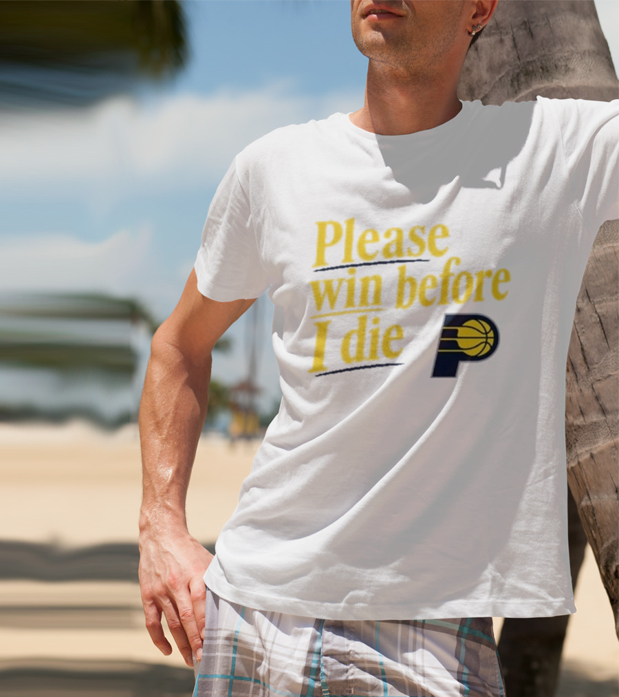 Please Win Before I Die Indiana Pacers Basketball Fan T-Shirt