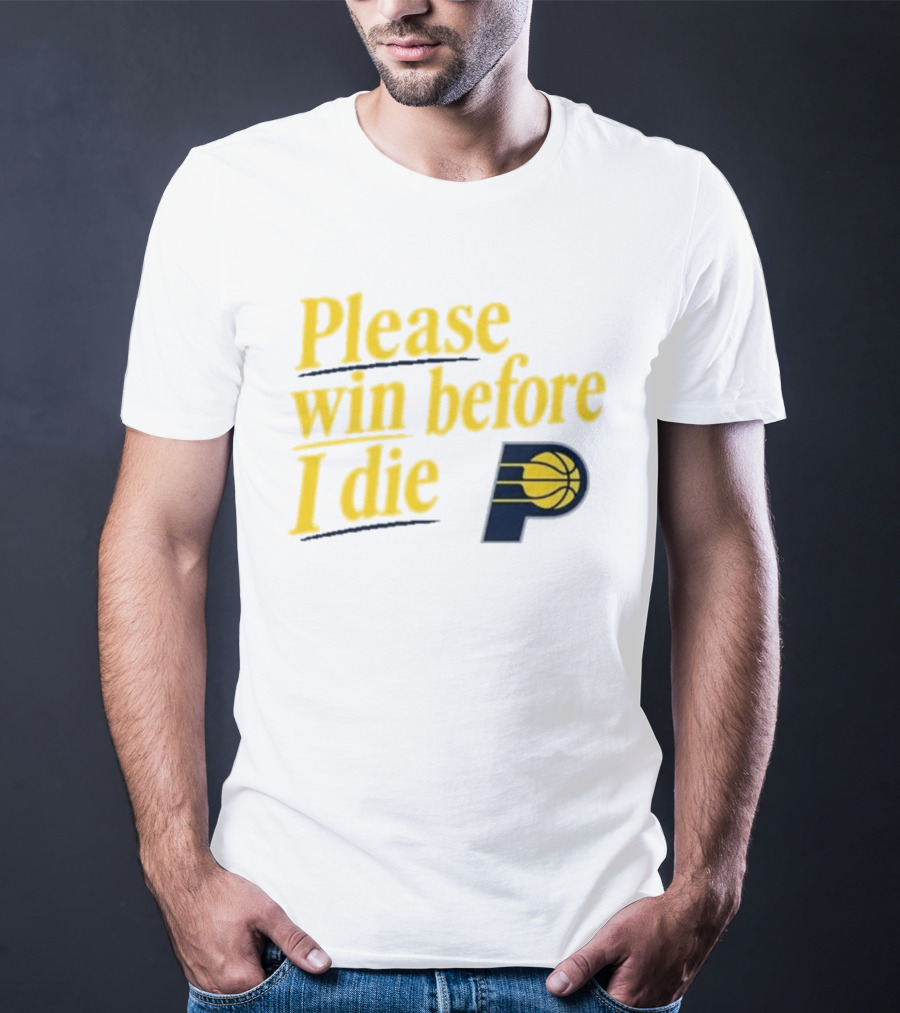 Please Win Before I Die Indiana Pacers Basketball Fan T-Shirt