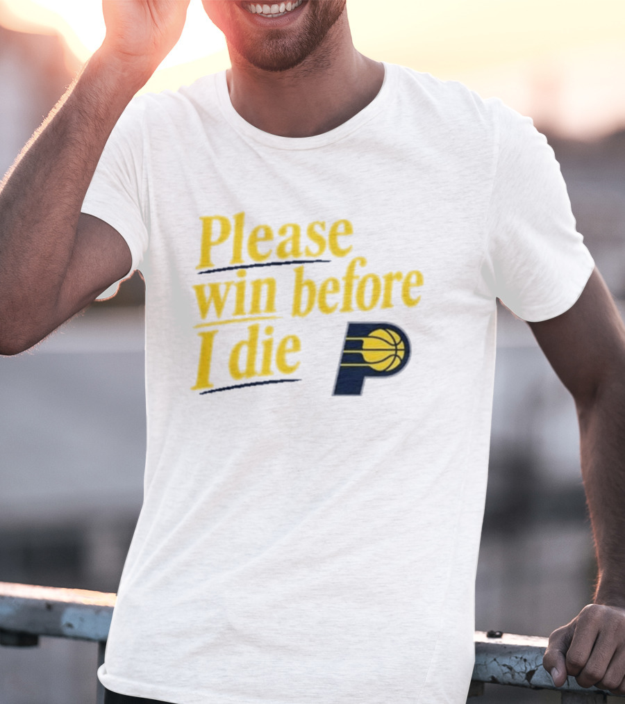 Please Win Before I Die Indiana Pacers Basketball Fan T-Shirt