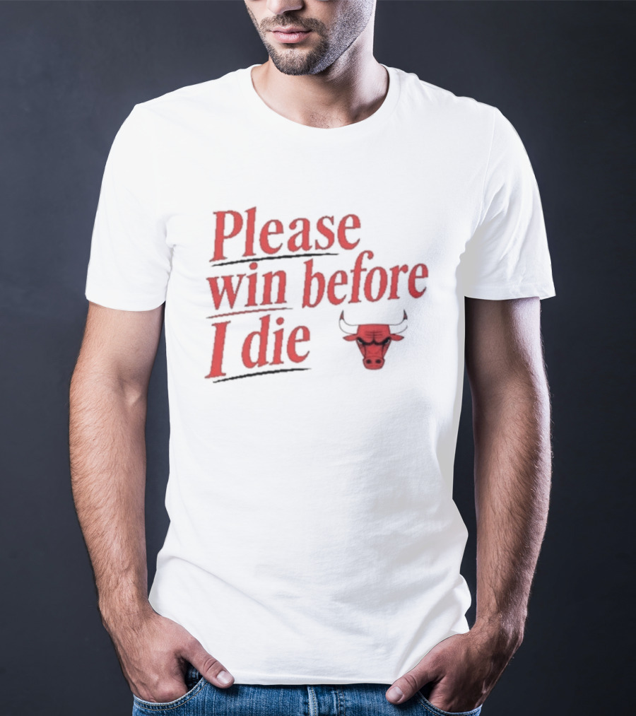 Chicago Bulls Please Win Before I Die Classic Fan Appeal T-Shirt