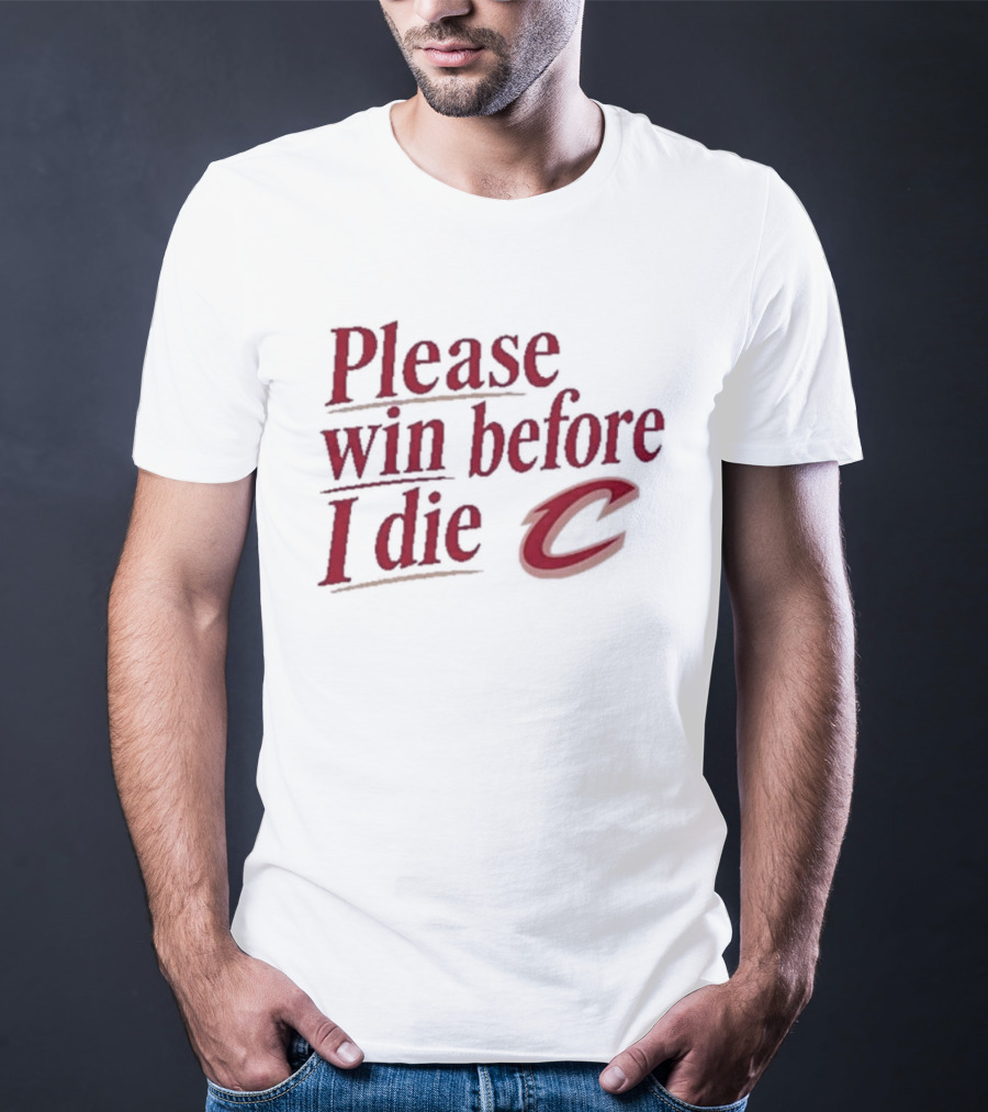 Cleveland Cavaliers Please Win Before I Die C T-Shirt