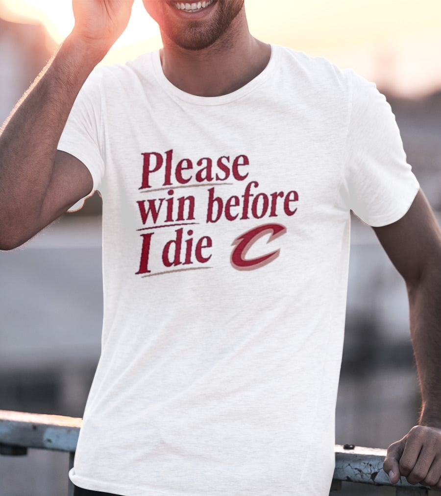Cleveland Cavaliers Please Win Before I Die C T-Shirt