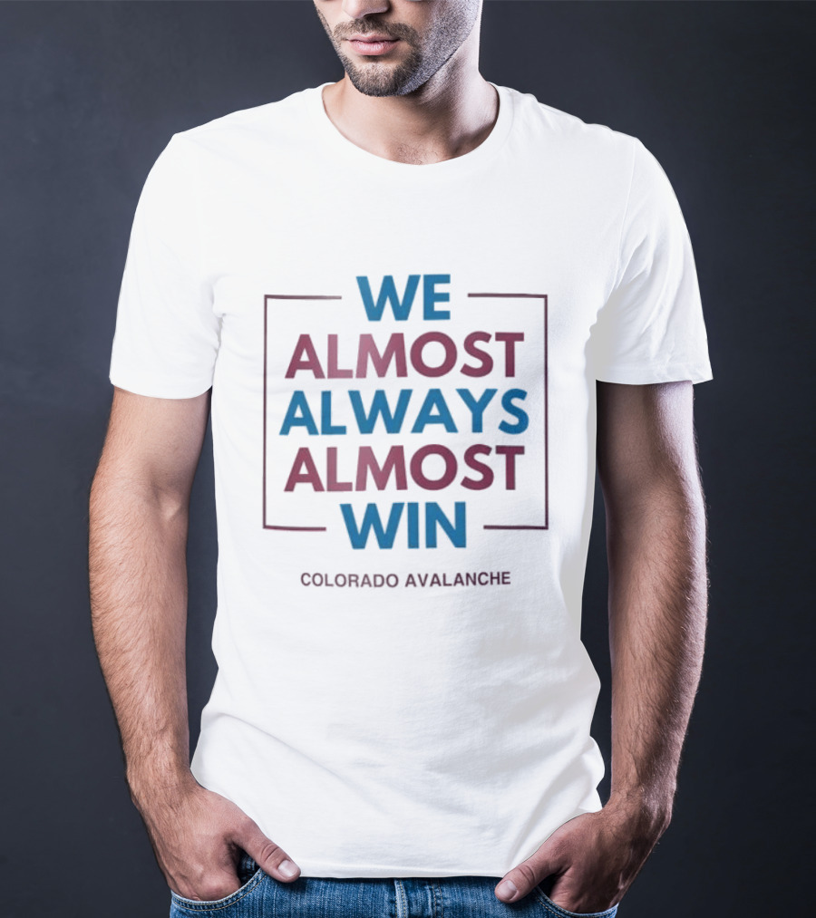 Colorado Avalanche We Almost Always Almost Win T-Shirt