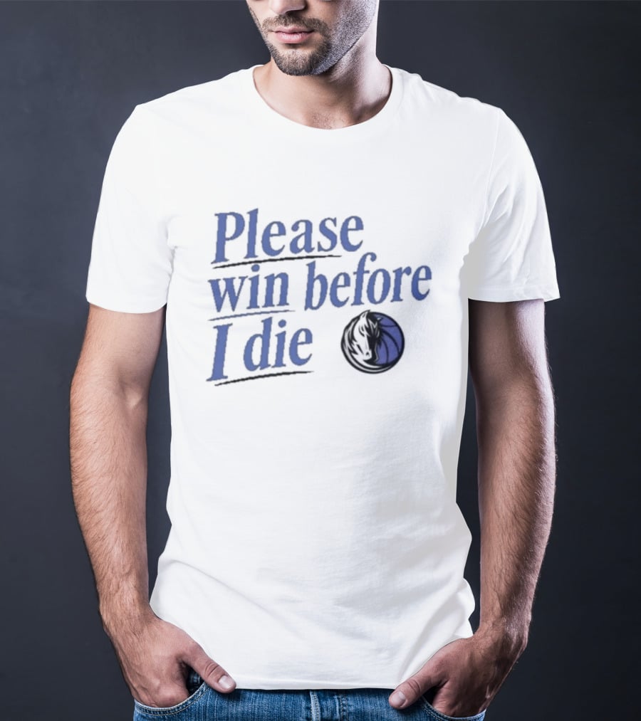 Dallas Mavericks Please Win Before I Die Fan Slogan Basketball Team T-Shirt