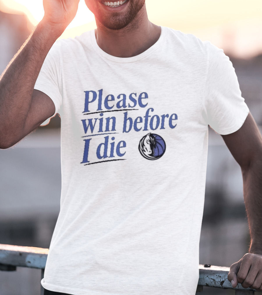 Dallas Mavericks Please Win Before I Die Fan Slogan Basketball Team T-Shirt