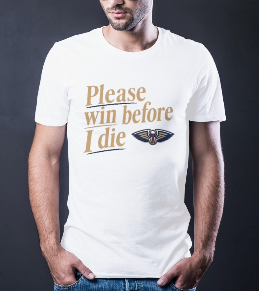 New Orleans Pelicans Please Win Before I Die T-Shirt