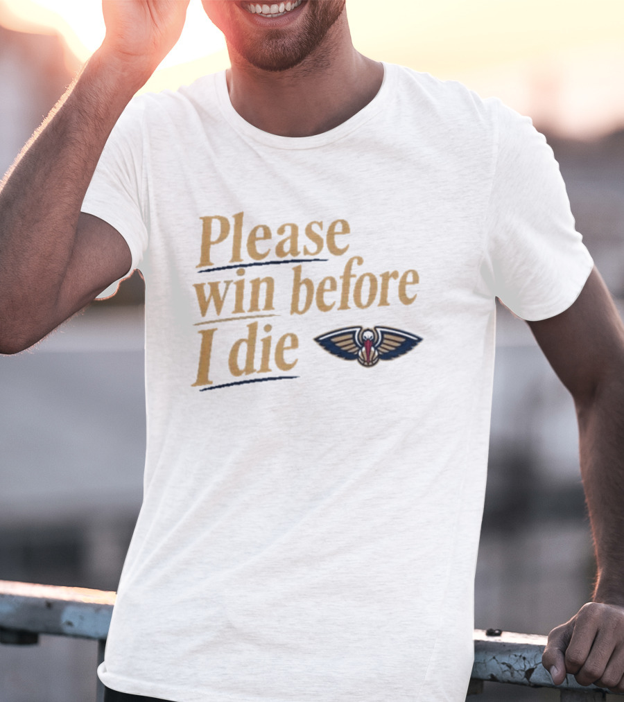 New Orleans Pelicans Please Win Before I Die T-Shirt