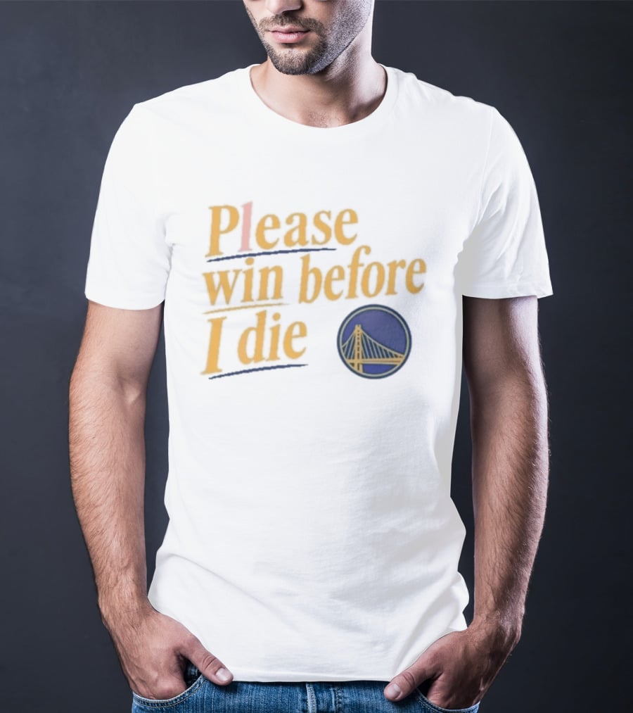 Golden State Warriors Please Win Before I Die Bridge T-Shirt