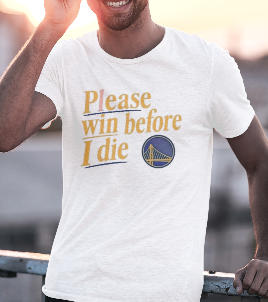 Golden State Warriors Please Win Before I Die Bridge T-Shirt