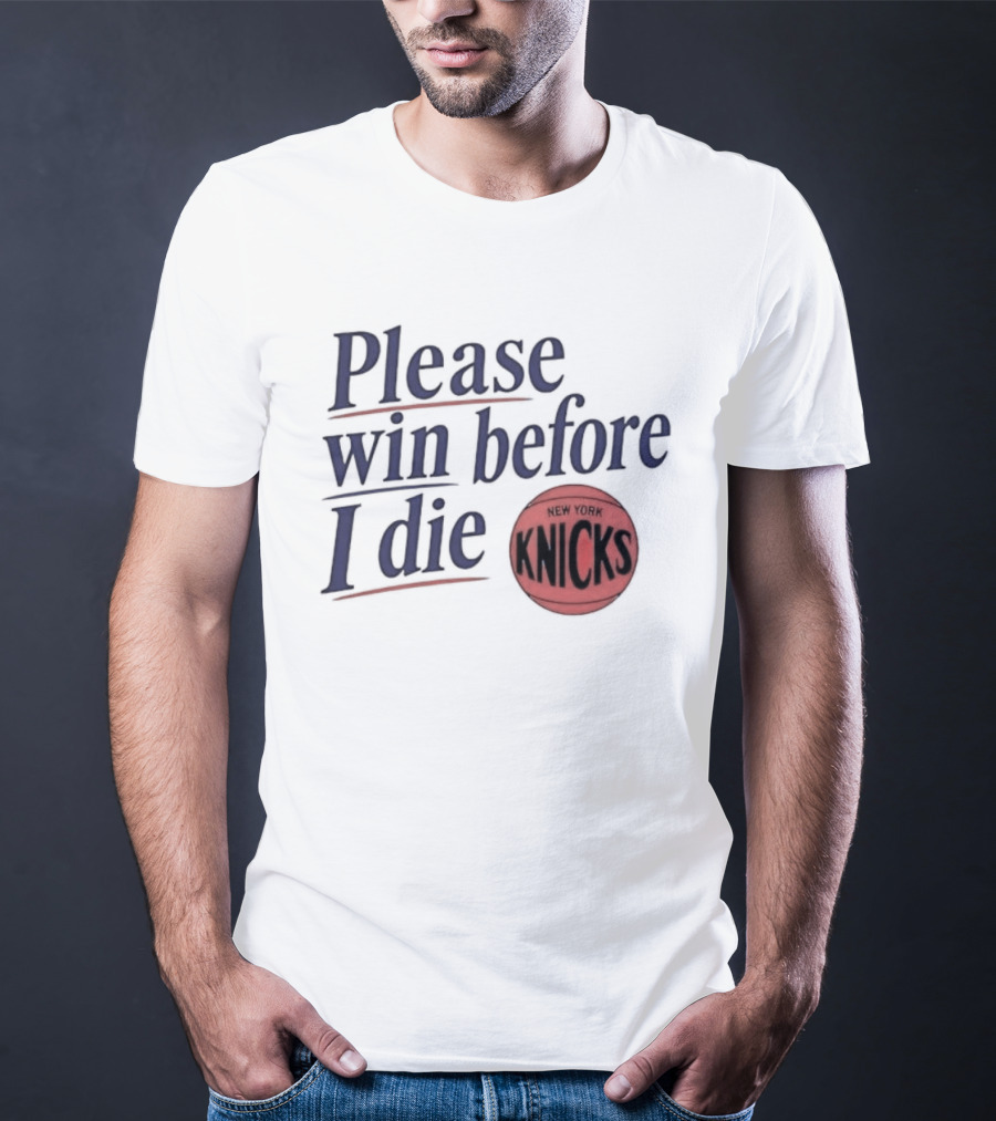 New York Knicks Please Win Before I Die Basketball Fan T-Shirt