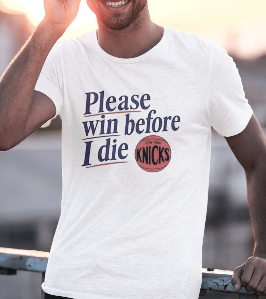 New York Knicks Please Win Before I Die Basketball Fan T-Shirt