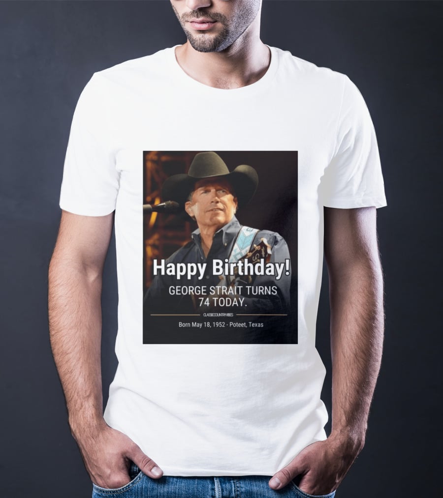 Happy Birthday George Strait Turns 74 Born May 18 1952 Poteet Texas Classic Country Music T-Shirt
