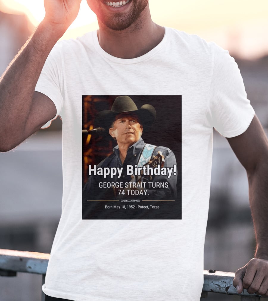 Happy Birthday George Strait Turns 74 Born May 18 1952 Poteet Texas Classic Country Music T-Shirt