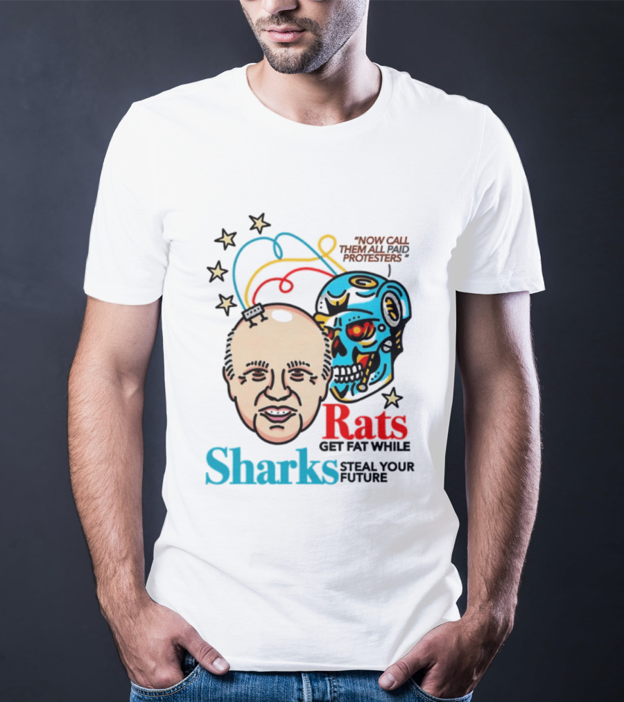 Now Call Them All Paid Protesters Rats Get Fat While Sharks Steal Your Future T-Shirt