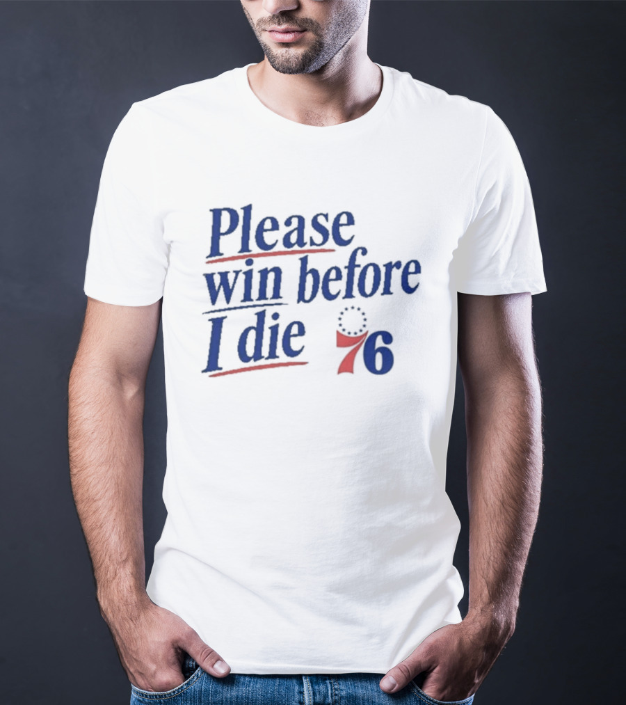 Philadelphia 76ers Please Win Before I Die 76 T-Shirt