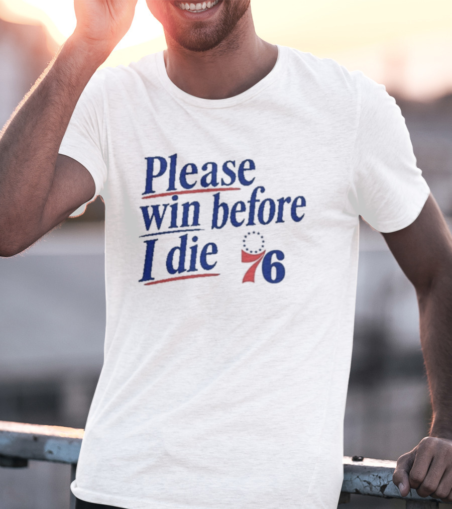 Philadelphia 76ers Please Win Before I Die 76 T-Shirt
