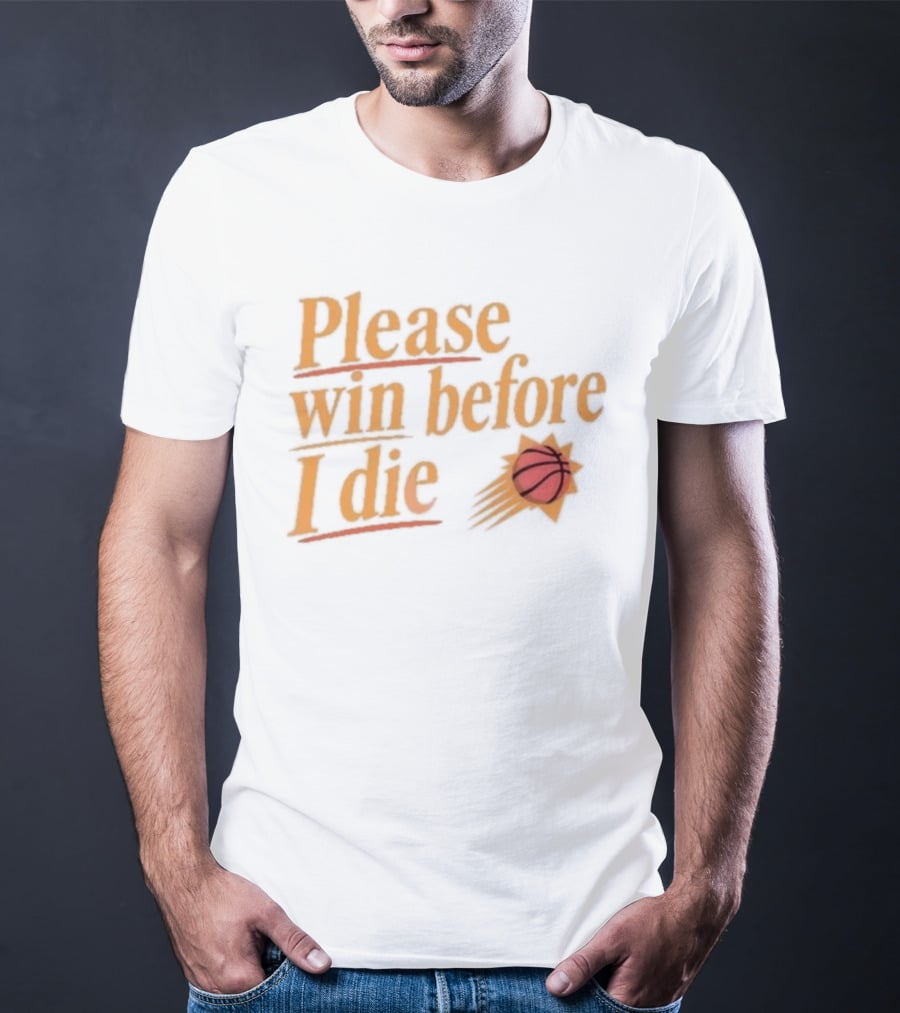 Phoenix Suns Please Win Before I Die Basketball T-Shirt