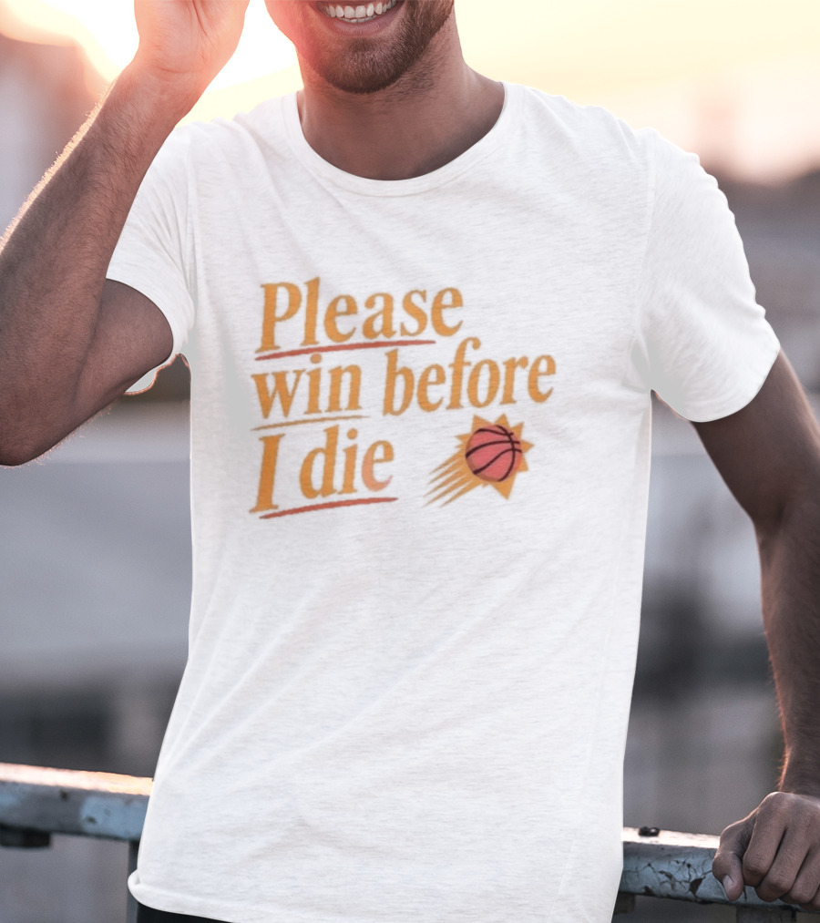 Phoenix Suns Please Win Before I Die Basketball T-Shirt