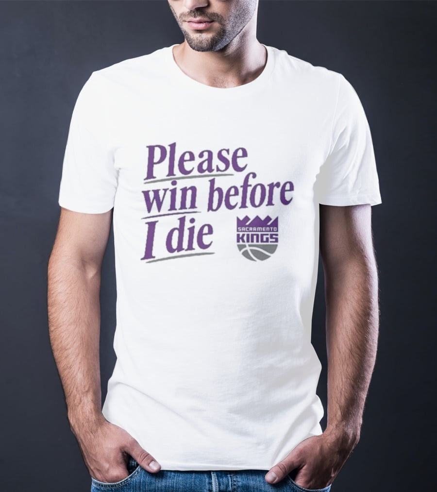 Sacramento Kings Please Win Before I Die NBA Fan T-Shirt