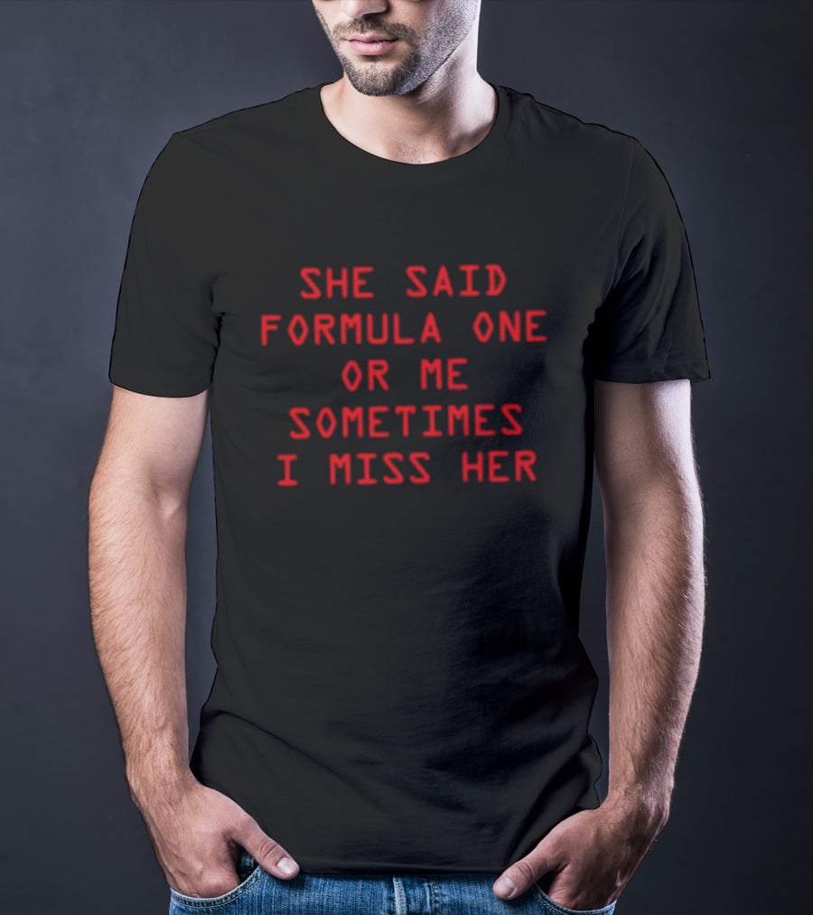 She Said Formula One Or Me Sometimes I Miss Her Racing Fan Humor T-Shirt