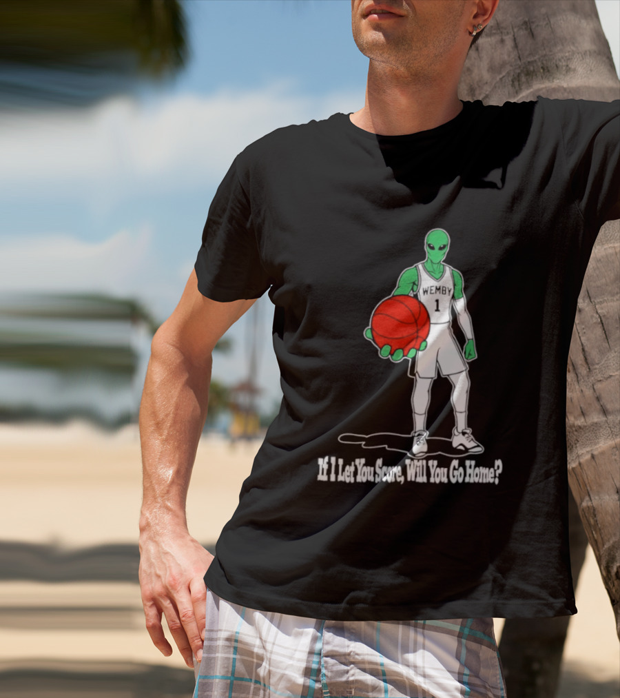 Wemby 1 Alien Basketball If I Let You Score Will You Go Home Player Holding Red Ball T-Shirt