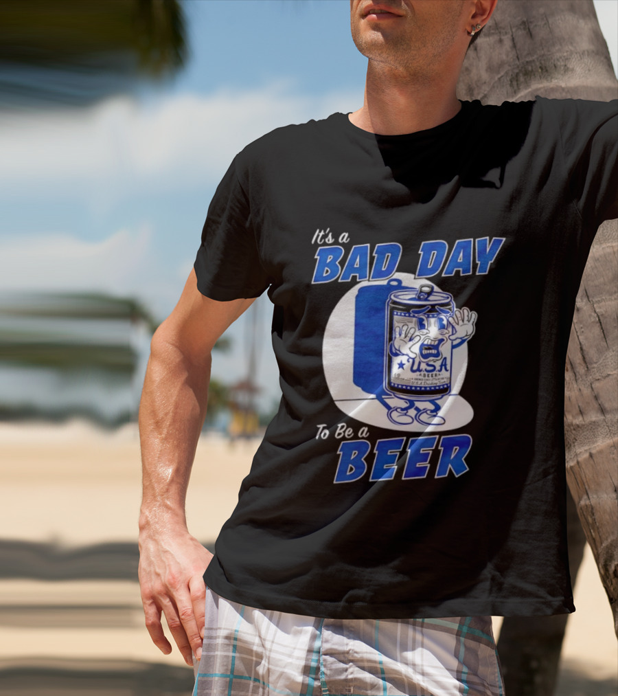 It's A Bad Day To Be A Beer USA Can Character Fun Expression T-Shirt