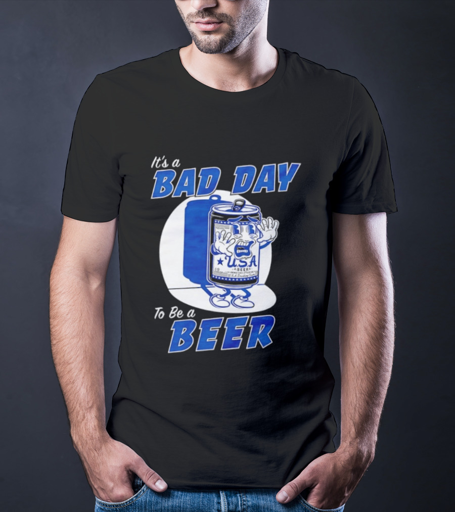 It's A Bad Day To Be A Beer USA Can Character Fun Expression T-Shirt