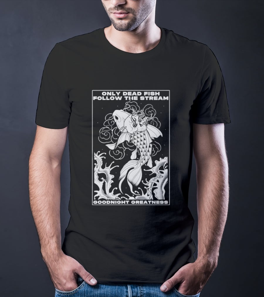 Only Dead Fish Follow The Stream Goodnight Greatness Surreal Fish T-Shirt