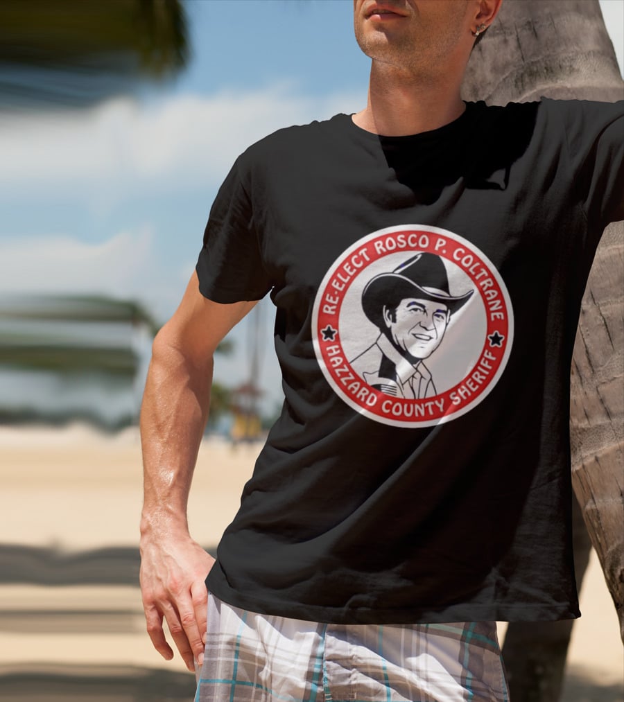 Re Elect Rosco P. Coltrane Hazzard County Sheriff T-Shirt