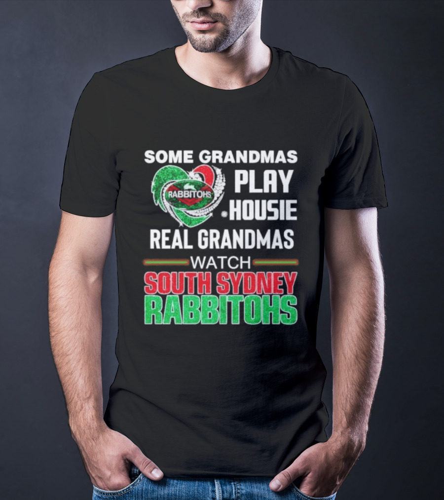 Some Grandmas Play Housie Real Grandmas South Sydney Rabbitohs T-Shirt