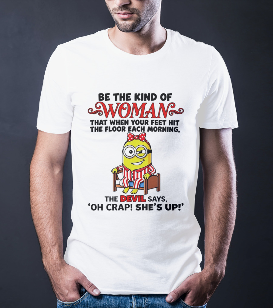 Be The Kind Of Woman Minion Devil Says Oh Crap She's Up T-Shirt