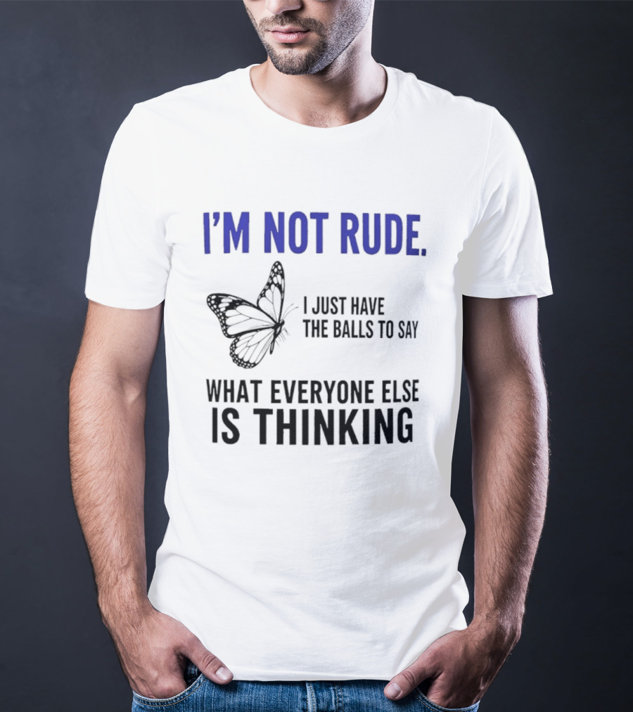 I'm Not Rude Butterfly I Just Have The Balls To Say What Everyone Else Is Thinking T-Shirt