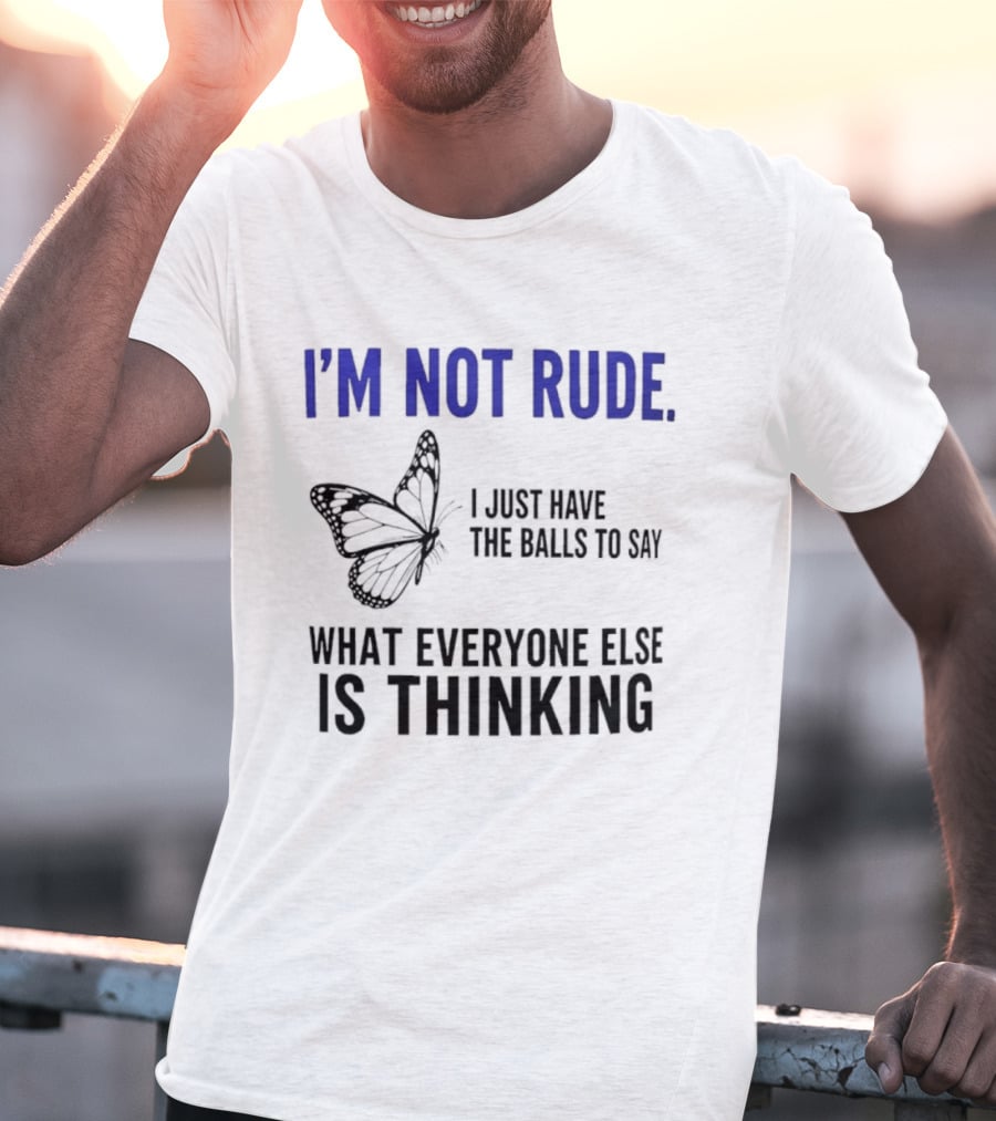 I'm Not Rude Butterfly I Just Have The Balls To Say What Everyone Else Is Thinking T-Shirt