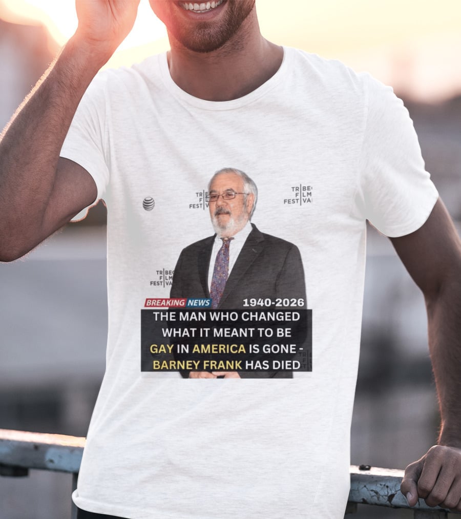 Breaking News: Barney Frank 1940 2026 The Man Who Changed What It Meant To Be Gay In America Is Gone T-Shirt