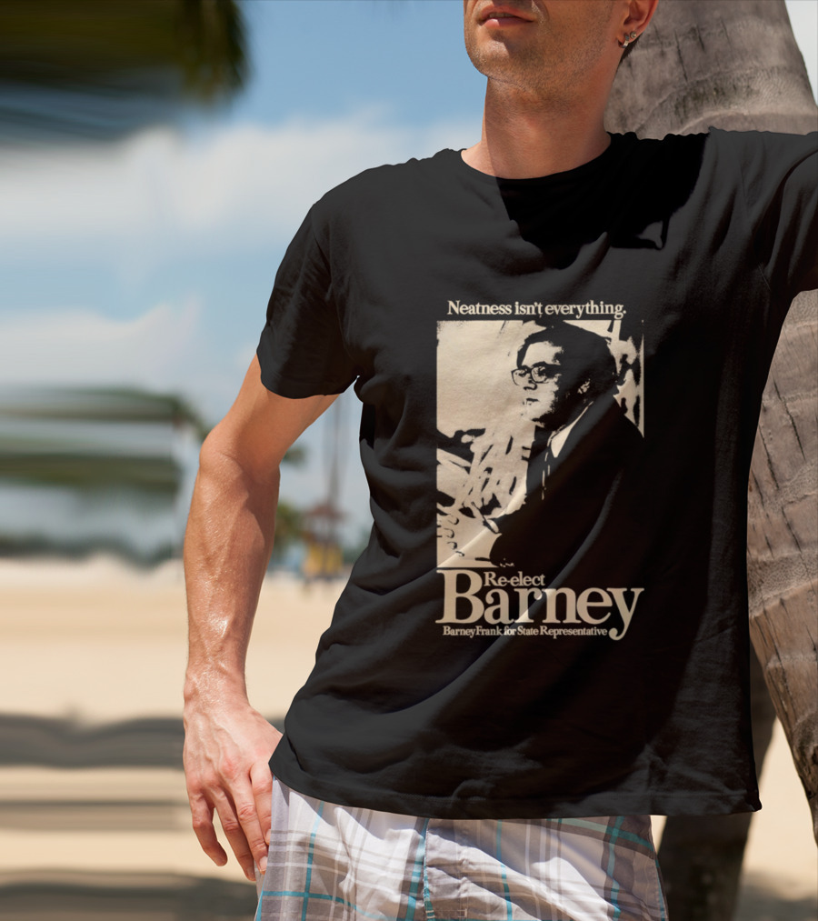 Neatness Isn't Everything Re Elect Barney Frank For State Representative T-Shirt
