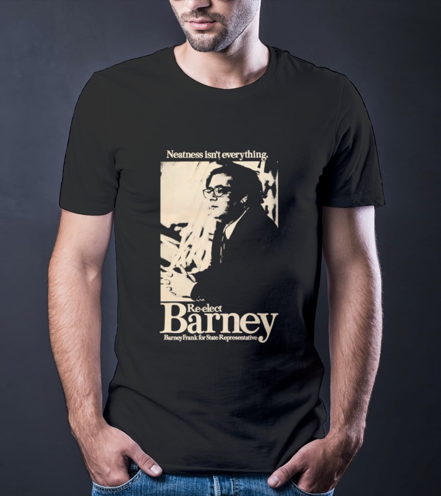 Neatness Isn't Everything Re Elect Barney Frank For State Representative T-Shirt