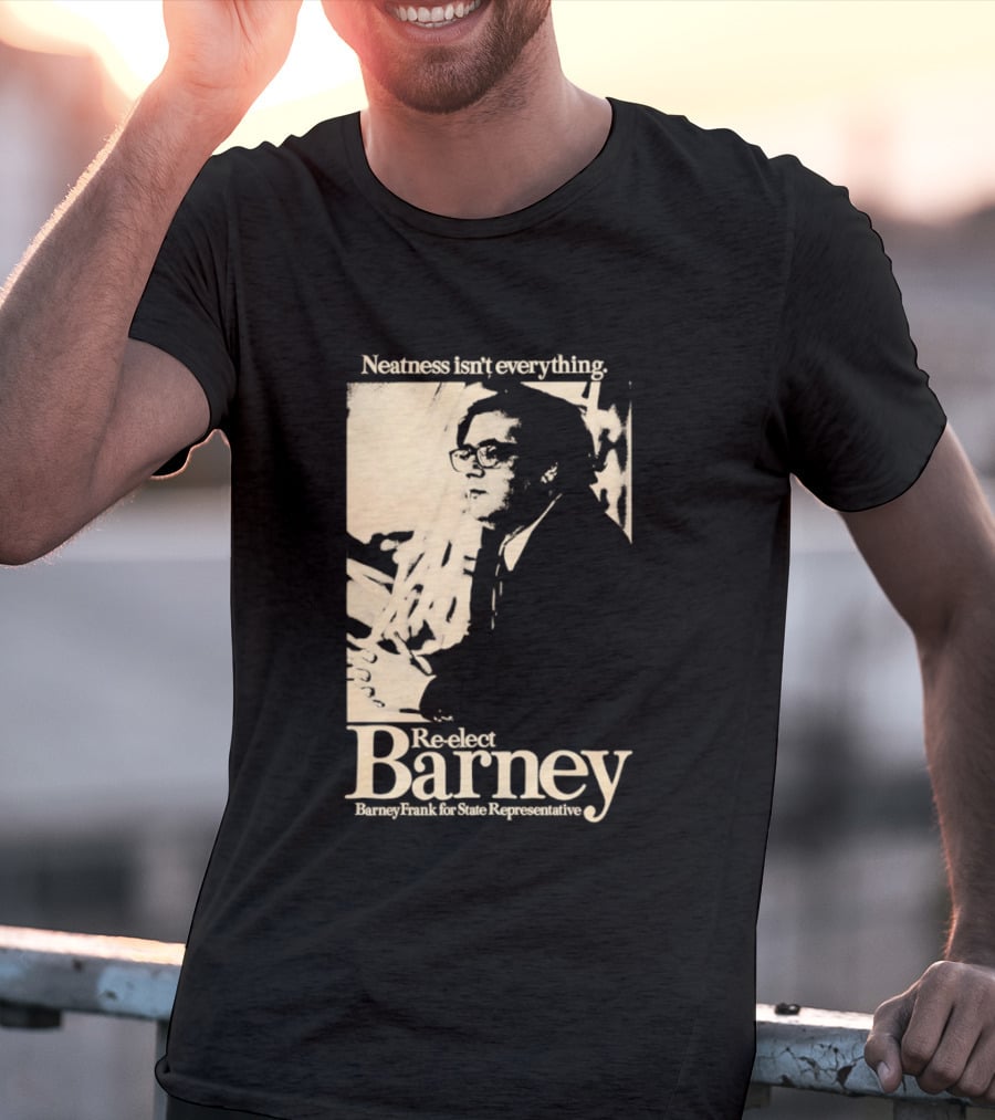 Neatness Isn't Everything Re Elect Barney Frank For State Representative T-Shirt