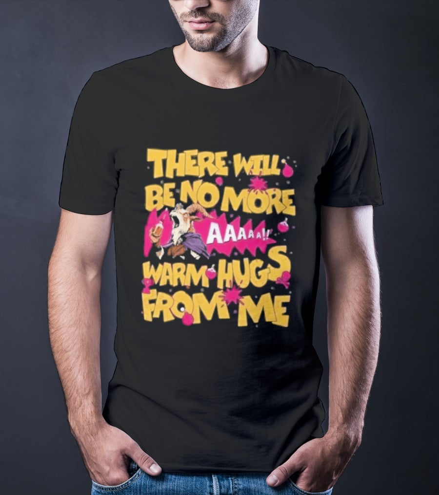 There Will Be No More Warm Hugs From Me AAAAA T-Shirt