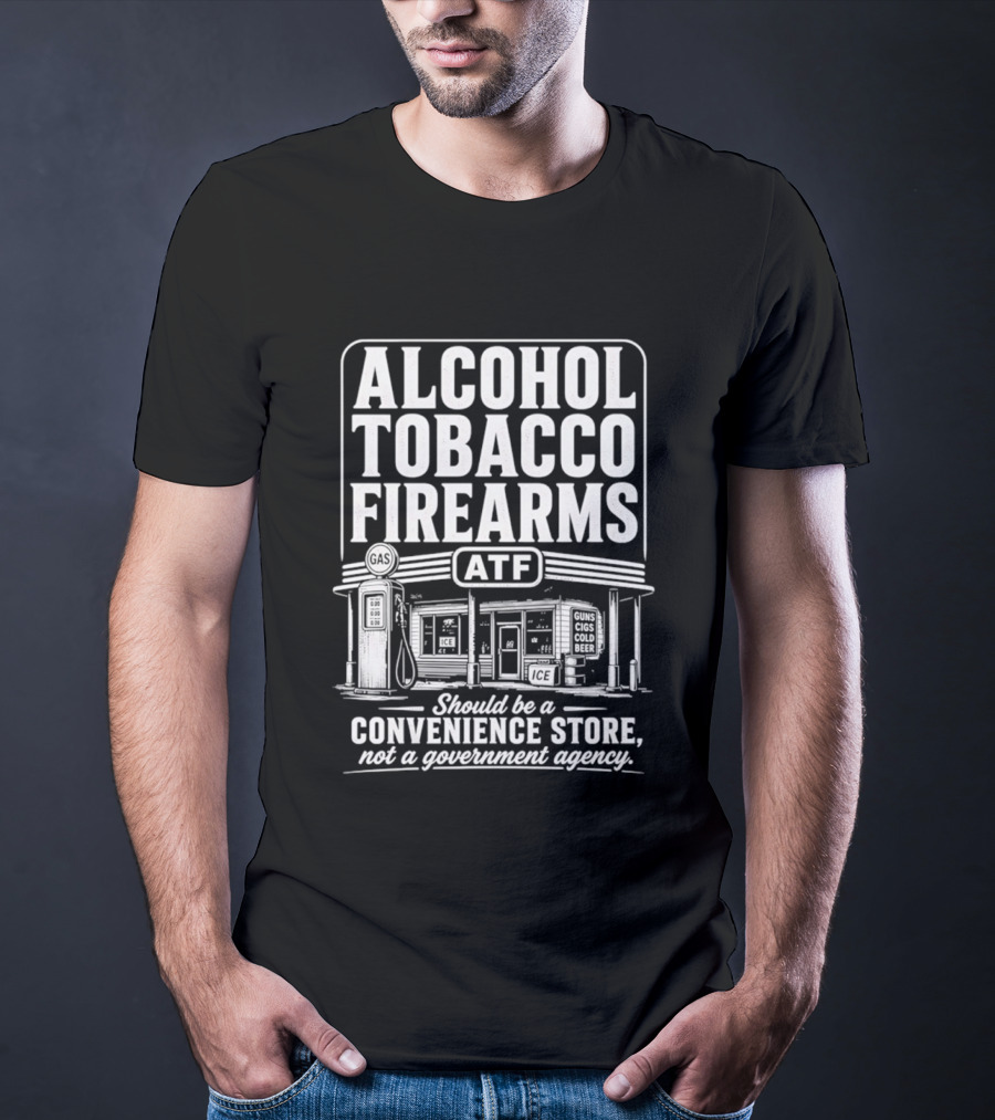 Alcohol Tobacco Firearms ATF Convenience Store Not Government Agency T-Shirt