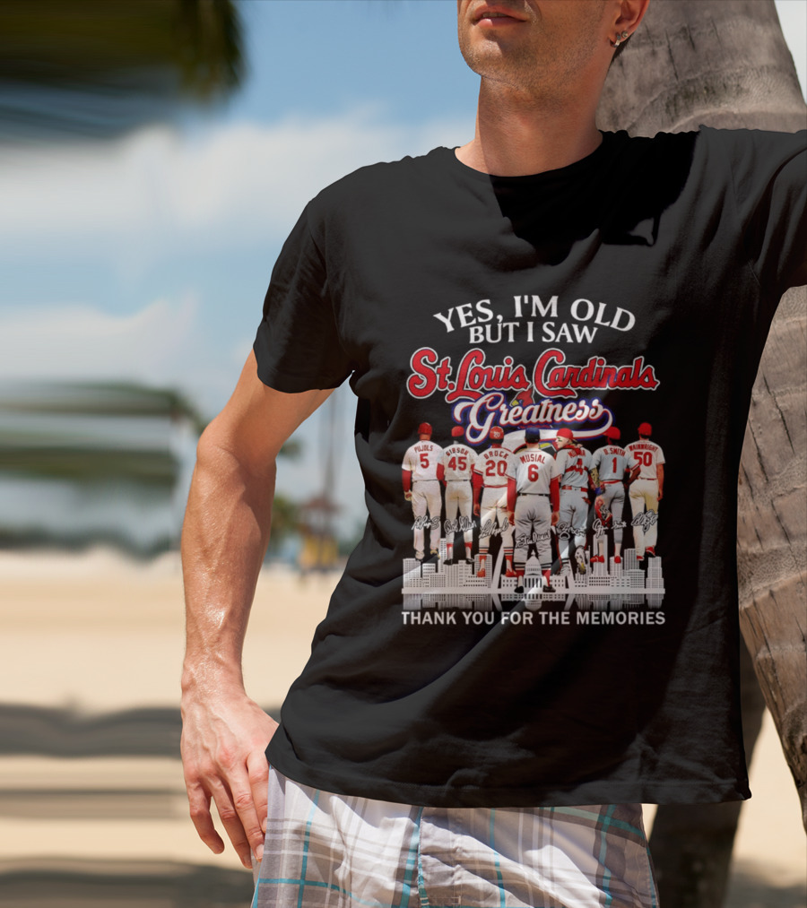 Yes I'm Old But I Saw St. Louis Cardinals Greatness Thank You For The Memories T-Shirt