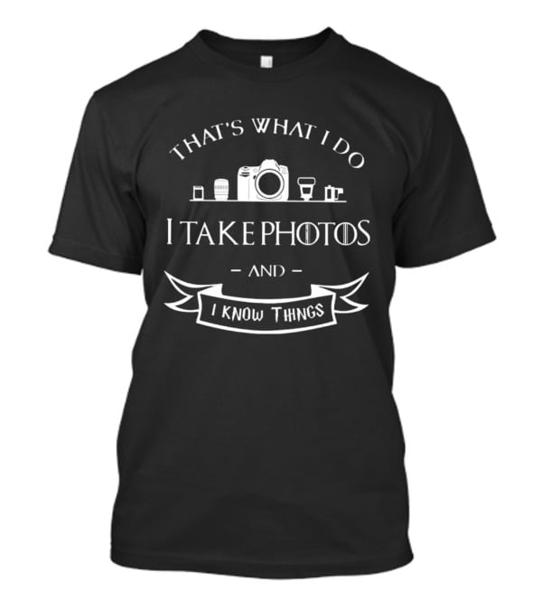 That's What I Do I Take Photos And I Know Things Camera Lens T-Shirt