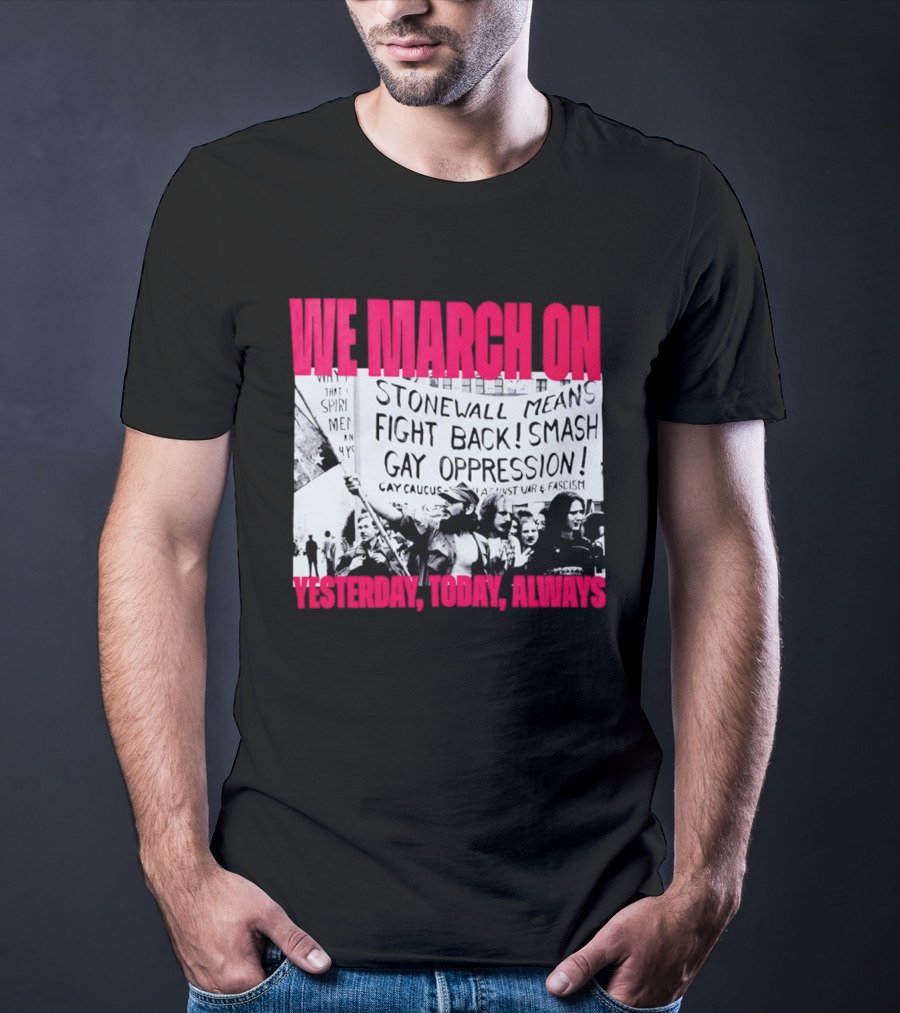 We March On Stonewall Mean Fight Back Smash Gay Oppression Yesterday Today Always T-Shirt