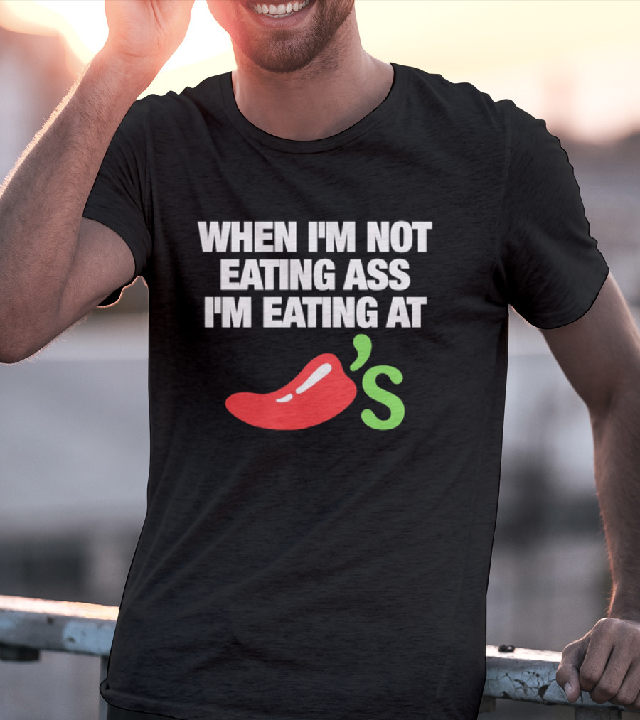 When I'm Not Eating Ass I'm Eating At Chili's T-Shirt
