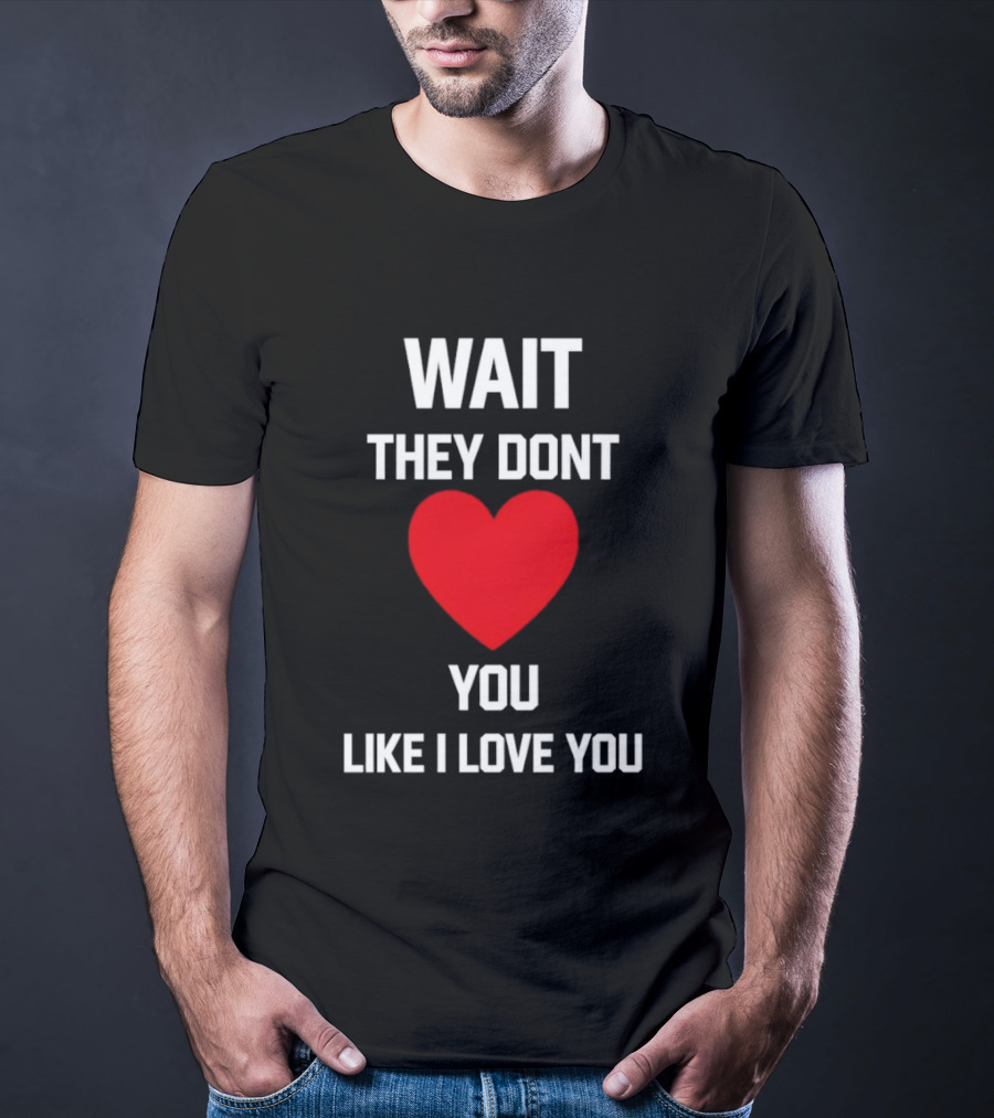 Kang Seul Gi Wait They Don't Heart You Like I Love You T-Shirt