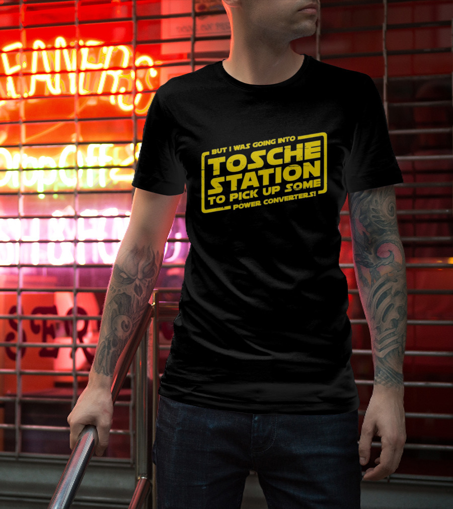 But I Was Going Into Tosche Station To Pick Up Some Power Converters T-Shirt