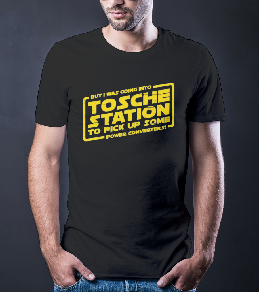But I Was Going Into Tosche Station To Pick Up Some Power Converters T-Shirt