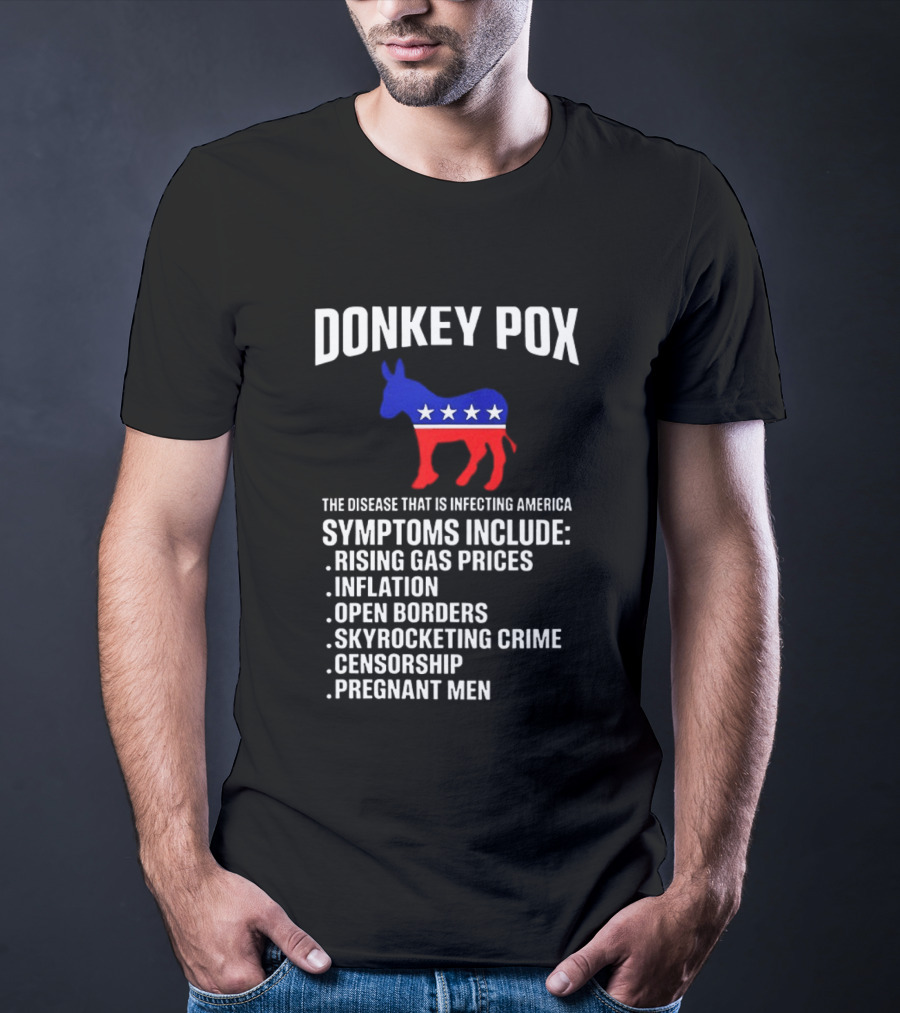 Donkey Pox The Disease That Is Infecting America Symptoms Rising Gas Prices Inflation Open Borders Skyrocketing Crime Censorship Pregnant Men T-Shirt