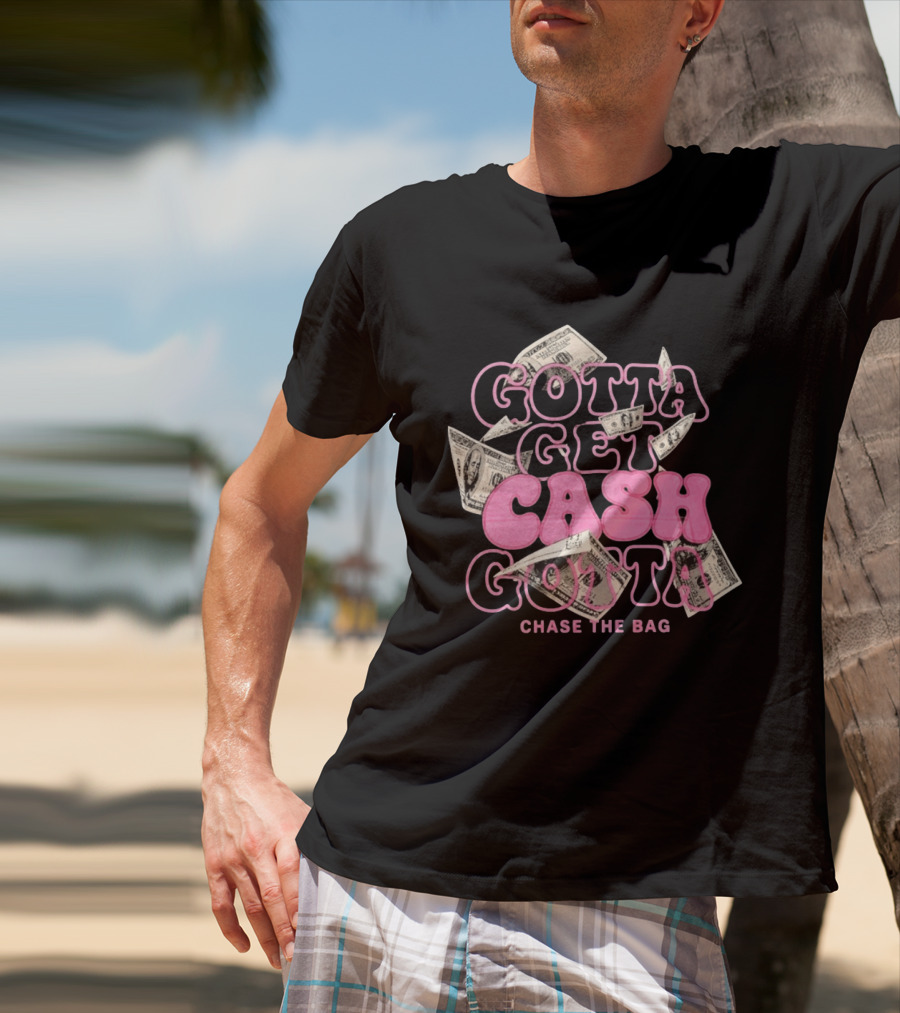 Gotta Get Cash Gotta Chase The Bag Dollar Bills Pink Bubble Lettering T-Shirt
