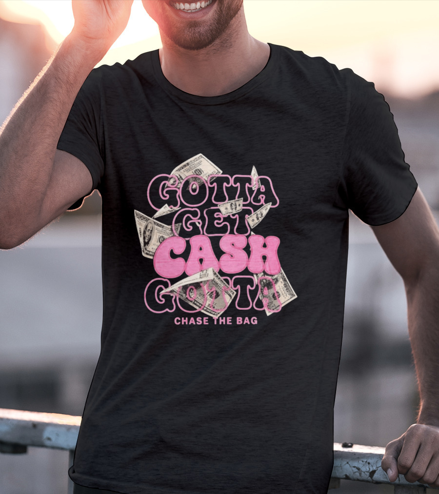 Gotta Get Cash Gotta Chase The Bag Dollar Bills Pink Bubble Lettering T-Shirt