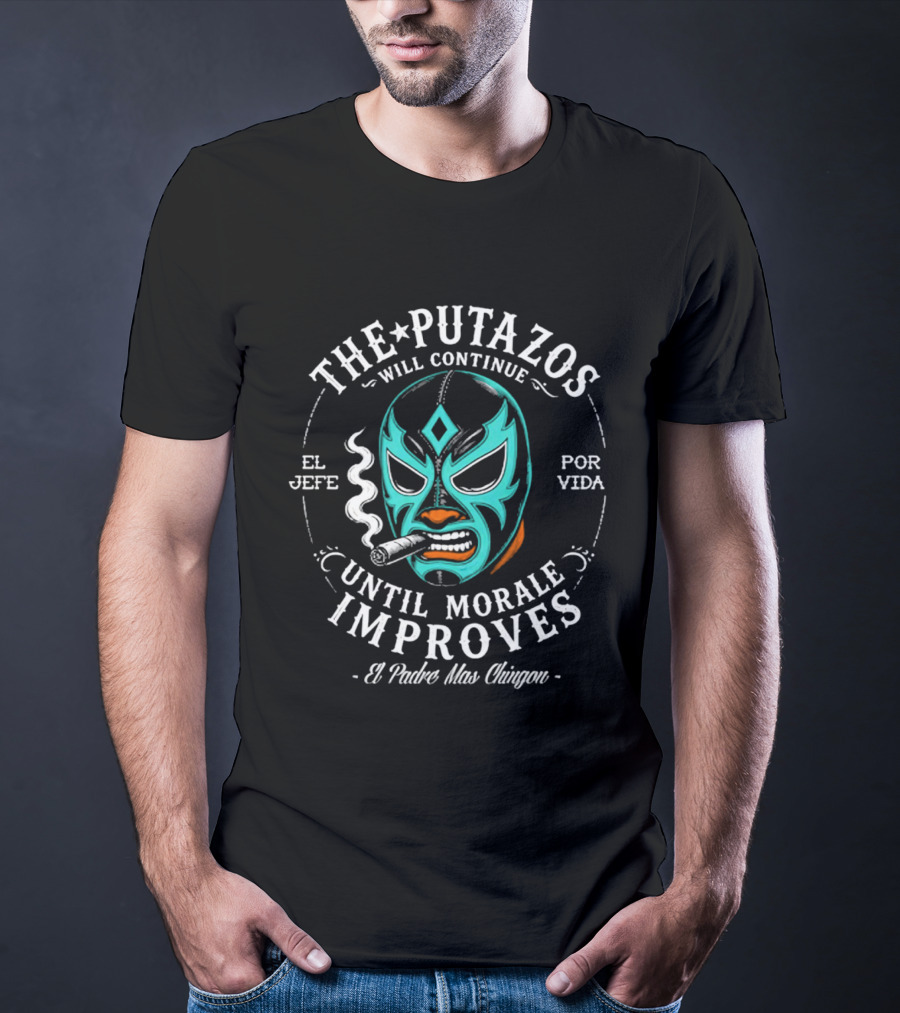 The Putazos Will Continue Until Morale Improves El Jefe Por Vida El Padre Mas Chingon T-Shirt